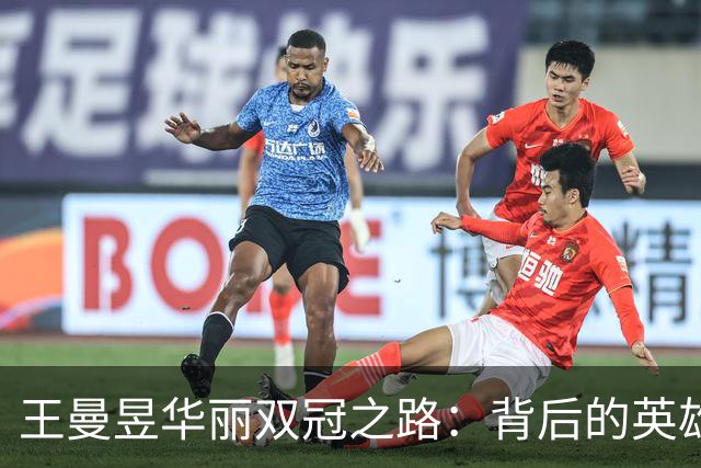 王曼昱华丽双冠之路：背后的英雄和传奇瞬间