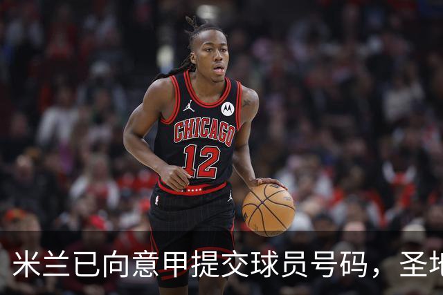 米兰已向意甲提交球员号码，圣地亚哥等四人未被列入